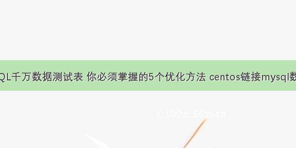 MySQL千万数据测试表 你必须掌握的5个优化方法 centos链接mysql数据库