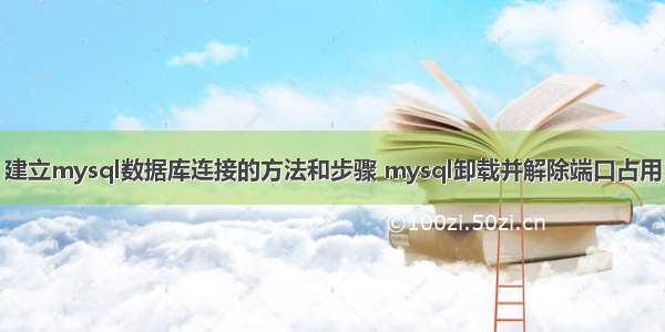 建立mysql数据库连接的方法和步骤 mysql卸载并解除端口占用