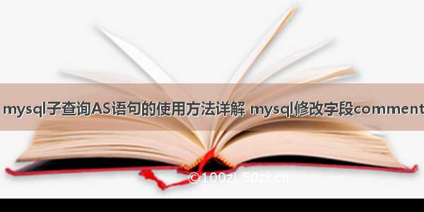 mysql子查询AS语句的使用方法详解 mysql修改字段comment