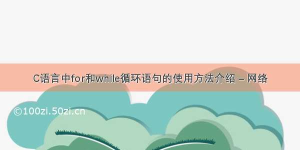 C语言中for和while循环语句的使用方法介绍 – 网络