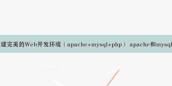 如何搭建完美的Web开发环境（apache+mysql+php） apache和mysql的关系