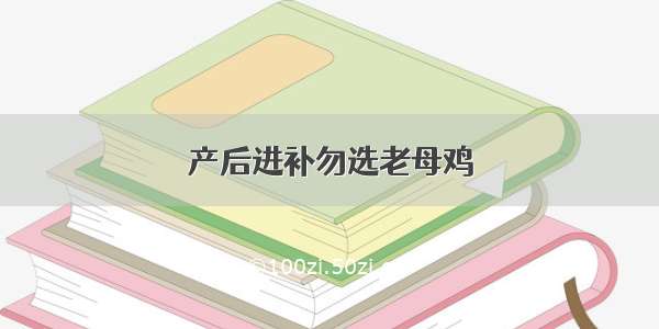 产后进补勿选老母鸡