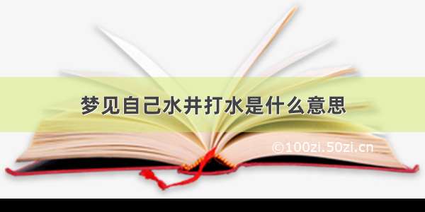 梦见自己水井打水是什么意思