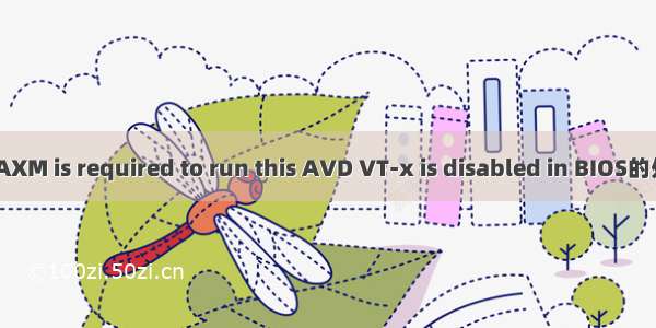 Intel HAXM is required to run this AVD VT-x is disabled in BIOS的处理方法
