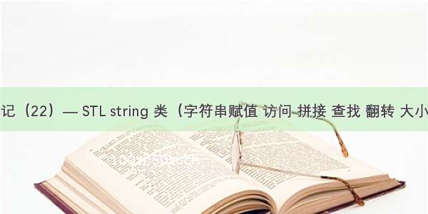 C++ 笔记（22）— STL string 类（字符串赋值 访问 拼接 查找 翻转 大小写转换）