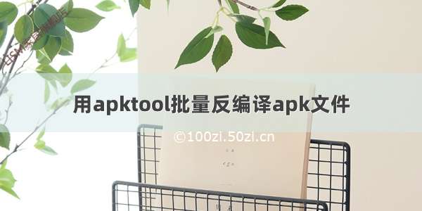 用apktool批量反编译apk文件