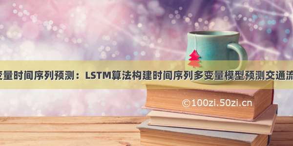 深度学习多变量时间序列预测：LSTM算法构建时间序列多变量模型预测交通流量+代码实战