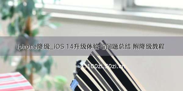 iphone降级_iOS 14升级体验与问题总结 附降级教程