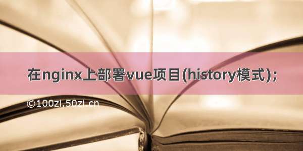 在nginx上部署vue项目(history模式)；