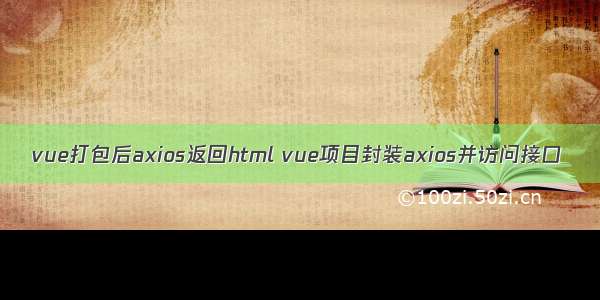 vue打包后axios返回html vue项目封装axios并访问接口