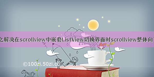 Android之解决在scrollview中嵌套ListView切换界面时scrollview整体向下滑动