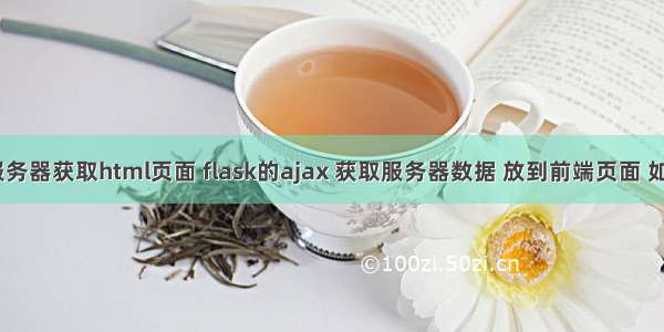 flask从服务器获取html页面 flask的ajax 获取服务器数据 放到前端页面 如果数据存