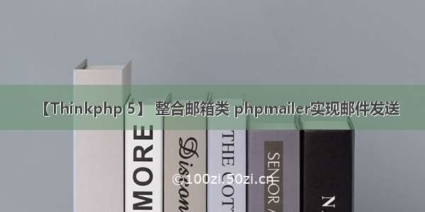 【Thinkphp 5】 整合邮箱类 phpmailer实现邮件发送