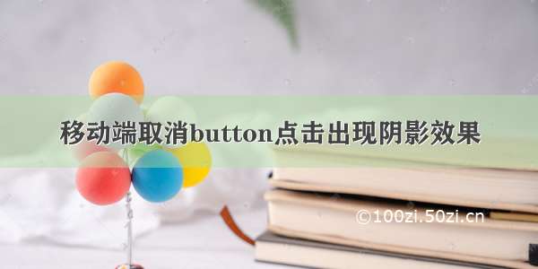 移动端取消button点击出现阴影效果