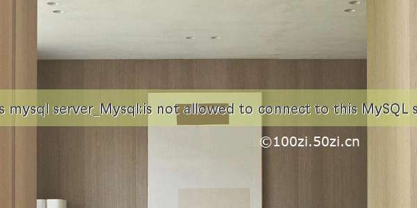 is this mysql server_Mysql:is not allowed to connect to this MySQL server