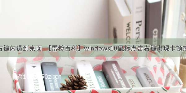 win10右键闪退到桌面_【雷粉百科】windows10鼠标点击右键出现卡顿或者转圈