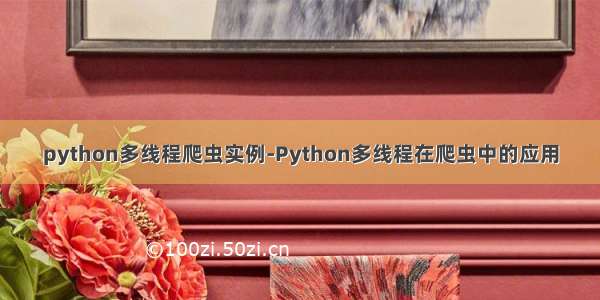 python多线程爬虫实例-Python多线程在爬虫中的应用