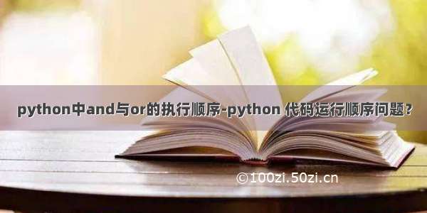 python中and与or的执行顺序-python 代码运行顺序问题？