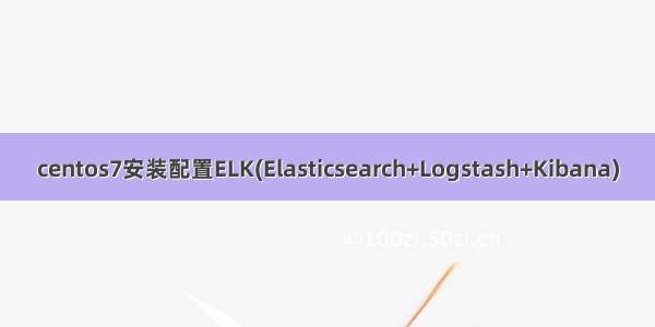 centos7安装配置ELK(Elasticsearch+Logstash+Kibana)