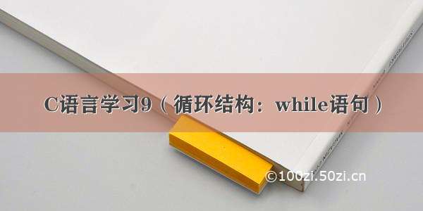 C语言学习9（循环结构：while语句）