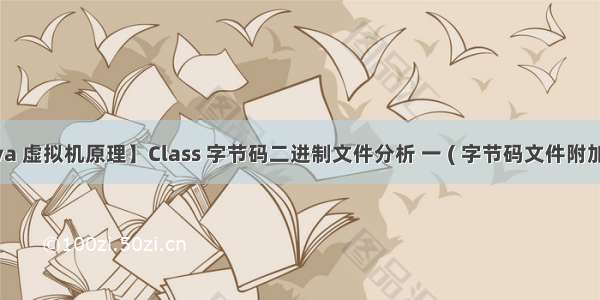 【Java 虚拟机原理】Class 字节码二进制文件分析 一 ( 字节码文件附加信息 | 