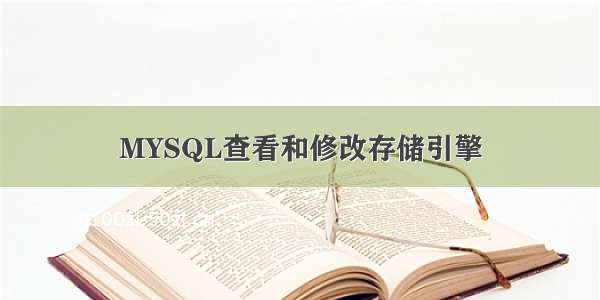 MYSQL查看和修改存储引擎