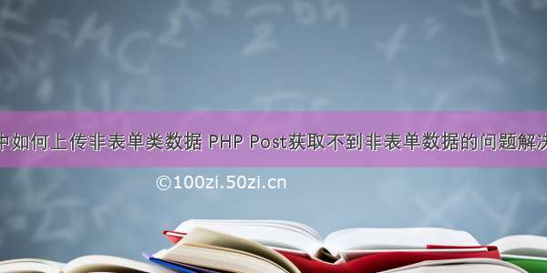 php中如何上传非表单类数据 PHP Post获取不到非表单数据的问题解决办法