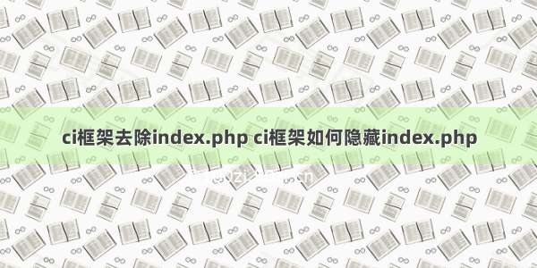 ci框架去除index.php ci框架如何隐藏index.php