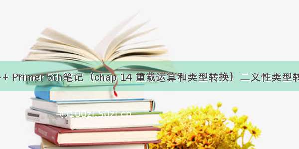 C++ Primer 5th笔记（chap 14 重载运算和类型转换）二义性类型转换