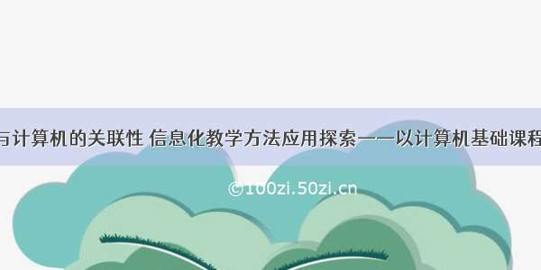 信息化教学与计算机的关联性 信息化教学方法应用探索——以计算机基础课程为例.pdf...