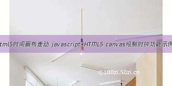 html5时间画布走动 javascript+HTML5 canvas绘制时钟功能示例