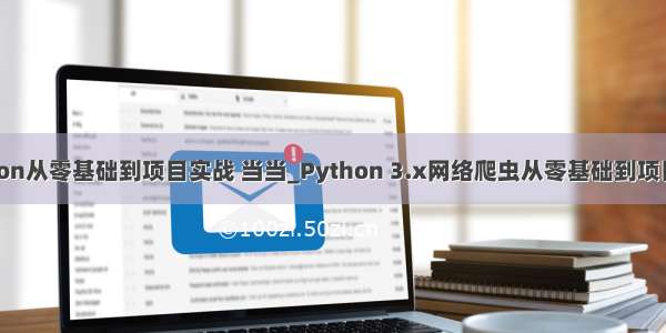 python从零基础到项目实战 当当_Python 3.x网络爬虫从零基础到项目实战