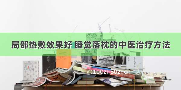 局部热敷效果好 睡觉落枕的中医治疗方法