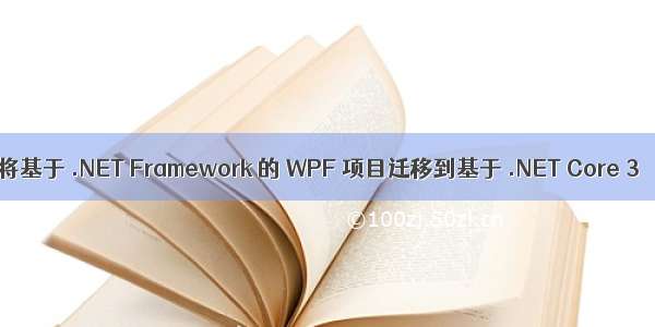 将基于 .NET Framework 的 WPF 项目迁移到基于 .NET Core 3