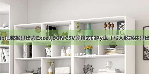 tablib把数据导出为Excel JSON CSV等格式的Py库（写入数据并导出exl）