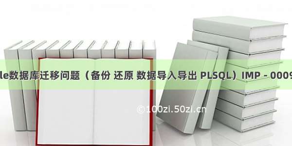 Oracle数据库迁移问题（备份 还原 数据导入导出 PLSQL）IMP - 0009 错误