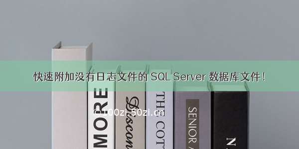 快速附加没有日志文件的 SQL Server 数据库文件！