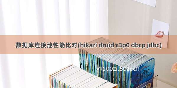 数据库连接池性能比对(hikari druid c3p0 dbcp jdbc)