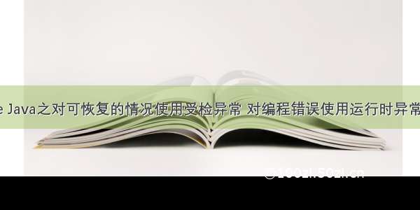 Effective Java之对可恢复的情况使用受检异常 对编程错误使用运行时异常(五十八)