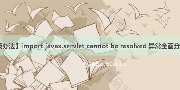 【终极办法】import javax.servlet cannot be resolved 异常全面分析 解决