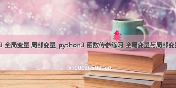 python3 全局变量 局部变量_python3 函数传参练习 全局变量与局部变量 的理解