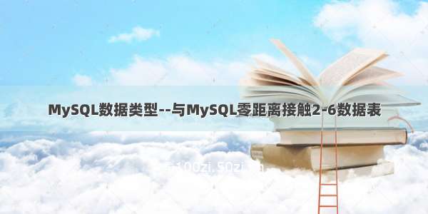 MySQL数据类型--与MySQL零距离接触2-6数据表