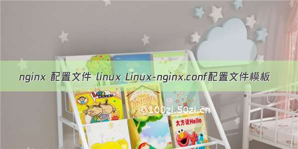 nginx 配置文件 linux Linux-nginx.conf配置文件模板