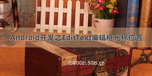 Android开发之EditText编辑框光标位置