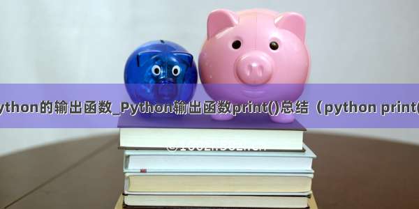 python的输出函数_Python输出函数print()总结（python print()）