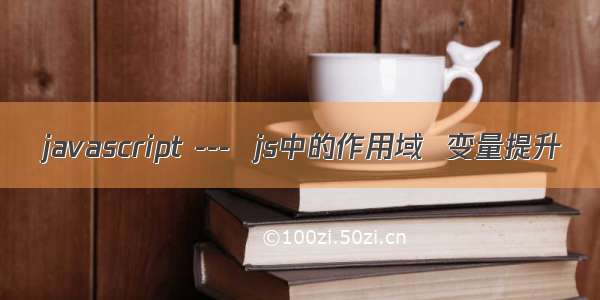 javascript ---  js中的作用域  变量提升