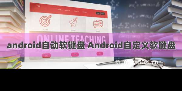 android自动软键盘 Android自定义软键盘