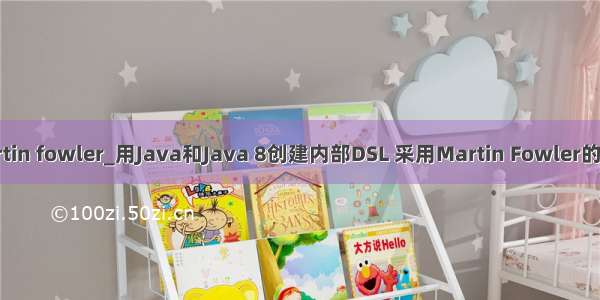 martin fowler_用Java和Java 8创建内部DSL 采用Martin Fowler的方法