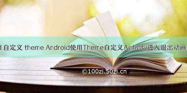 android 自定义 theme Android使用Theme自定义Activity进入退出动画的方法