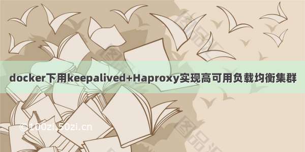 docker下用keepalived+Haproxy实现高可用负载均衡集群